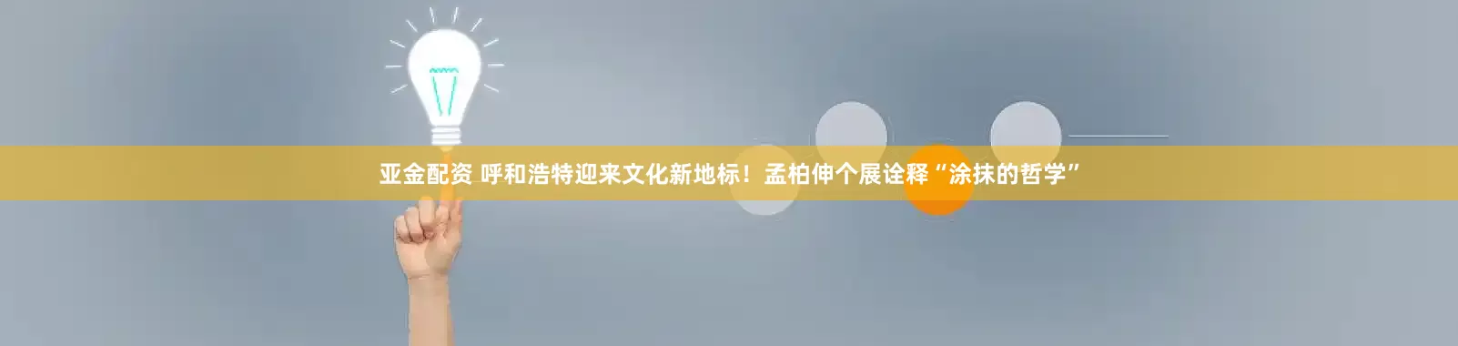 亚金配资 呼和浩特迎来文化新地标！孟柏伸个展诠释“涂抹的哲学”