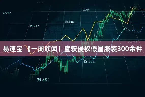 易速宝 【一周欣闻】查获侵权假冒服装300余件